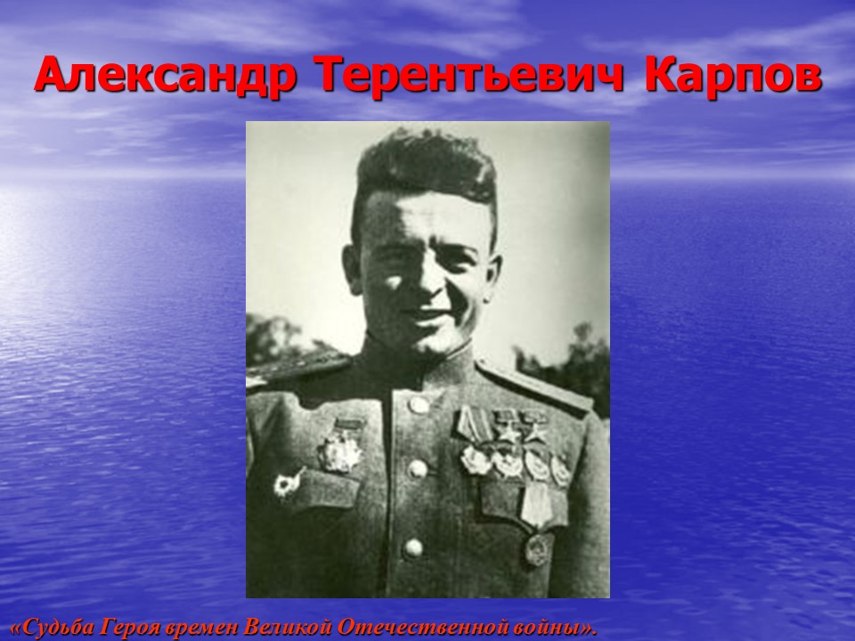 100 летие Александра Терентьевича Карпова «Судьба Героя времен Великой Отечественной войны».