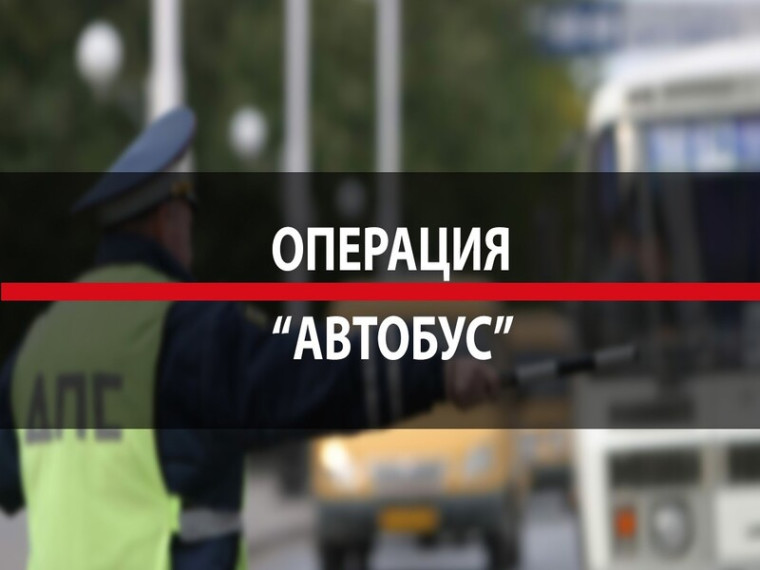 О проведении оперативно-профилактического мероприятия «Безопасный автобус». О проведении оперативно-профилактического мероприятия «Безопасный автобус».